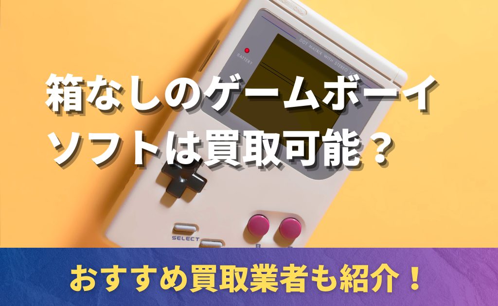 ゲームボーイソフトの箱無しは買取してもらえる？おすすめ業者や高額 