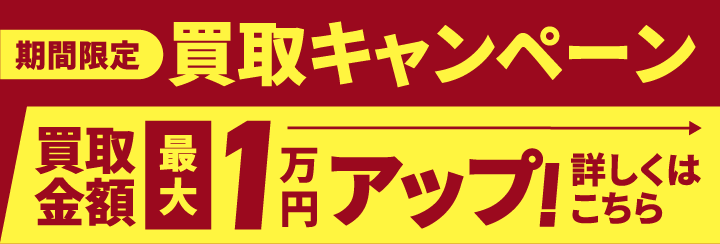 買取キャンペーン最大1万円アップ！詳しくはこちら